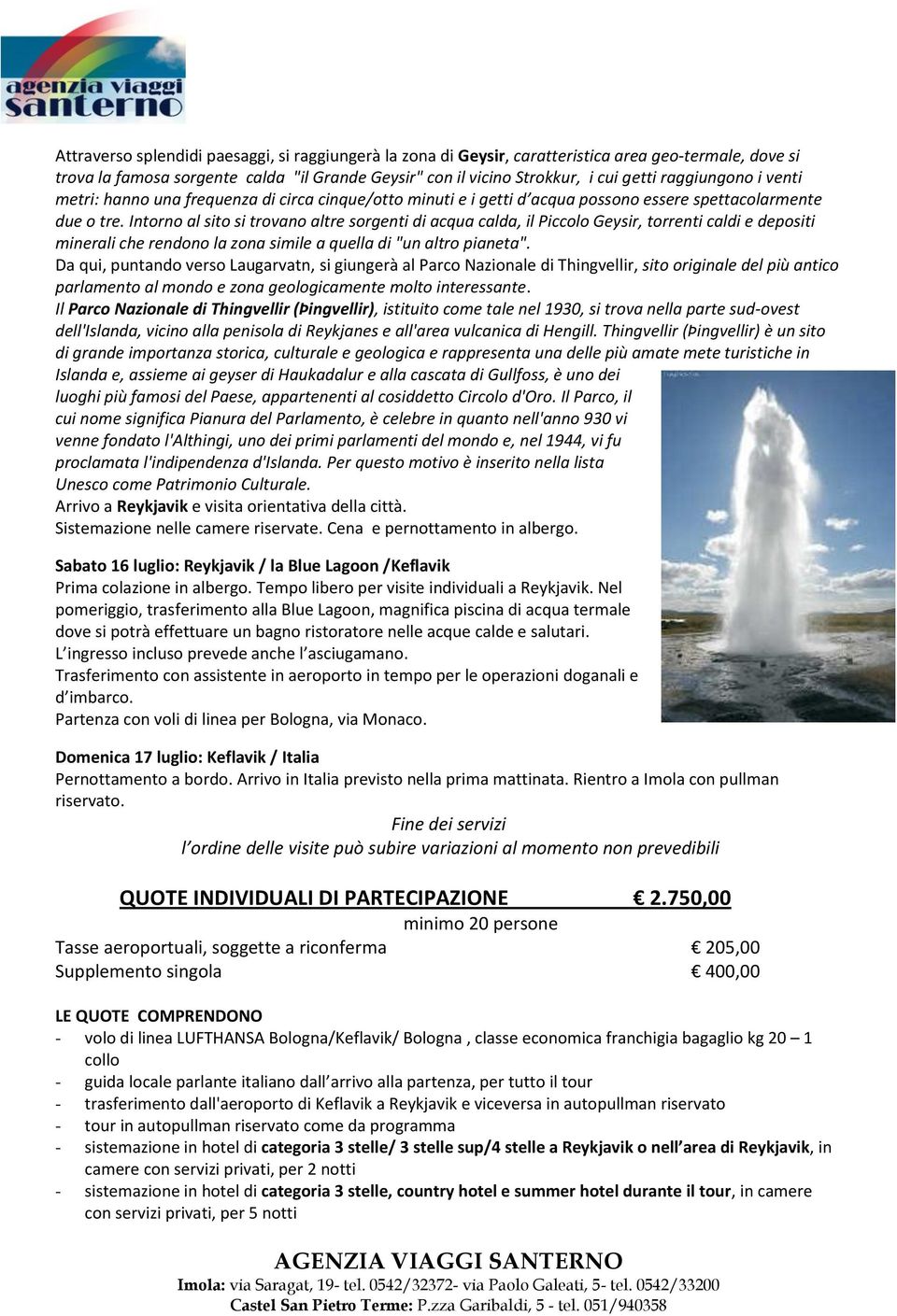 Intorno al sito si trovano altre sorgenti di acqua calda, il Piccolo Geysir, torrenti caldi e depositi minerali che rendono la zona simile a quella di "un altro pianeta".