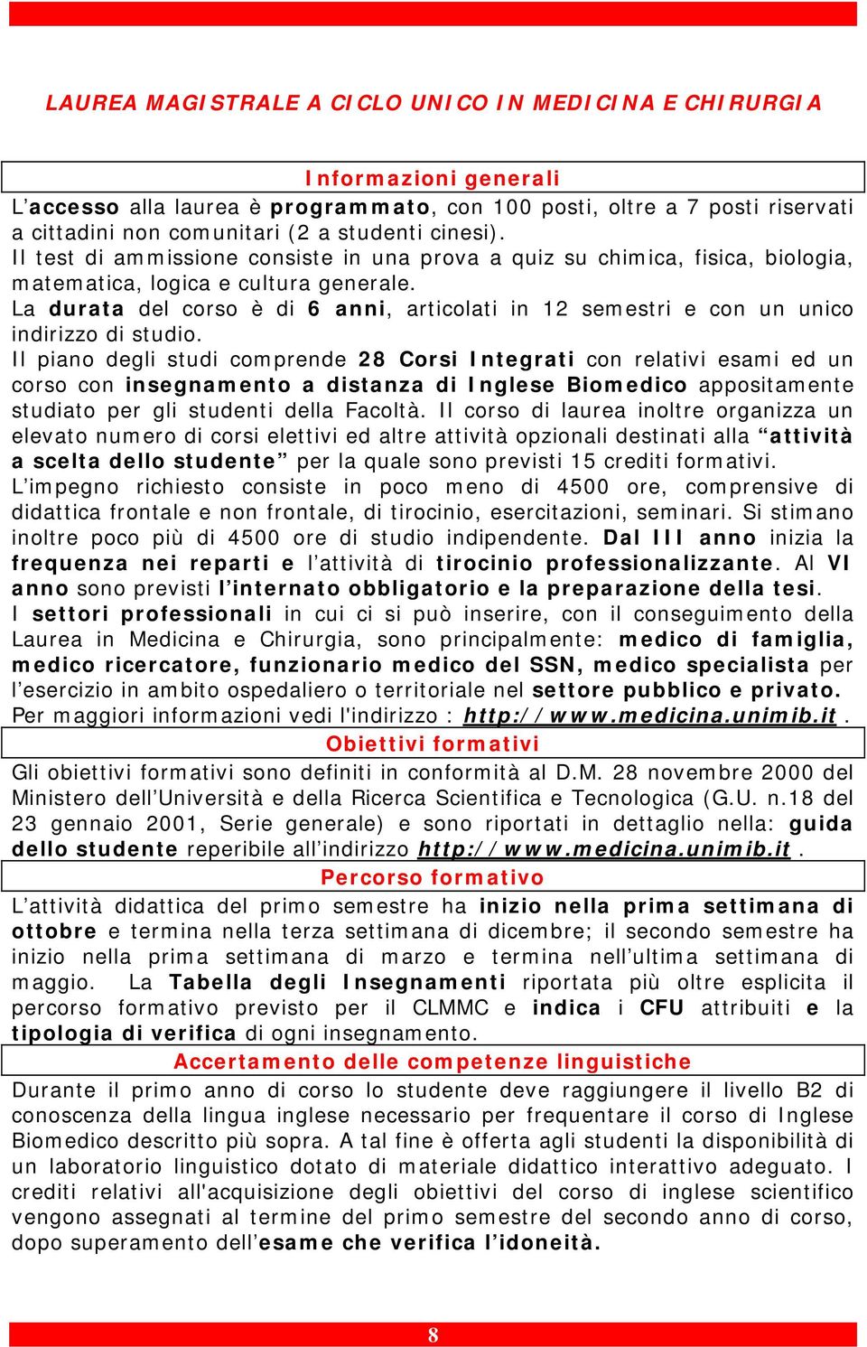 La durata del corso è di 6 anni, articolati in 12 semestri e con un unico indirizzo di studio.