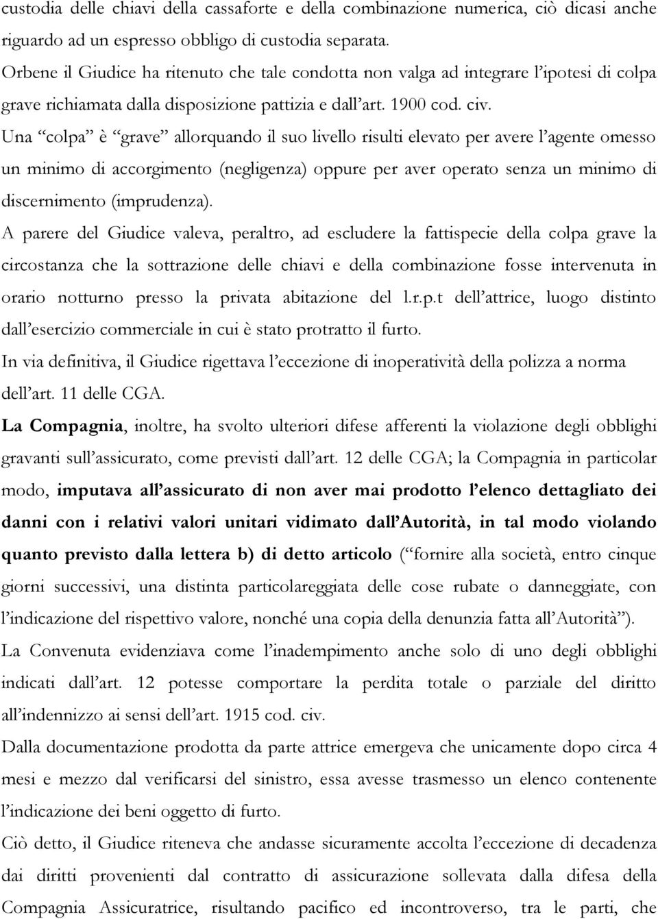 Una colpa è grave allorquando il suo livello risulti elevato per avere l agente omesso un minimo di accorgimento (negligenza) oppure per aver operato senza un minimo di discernimento (imprudenza).