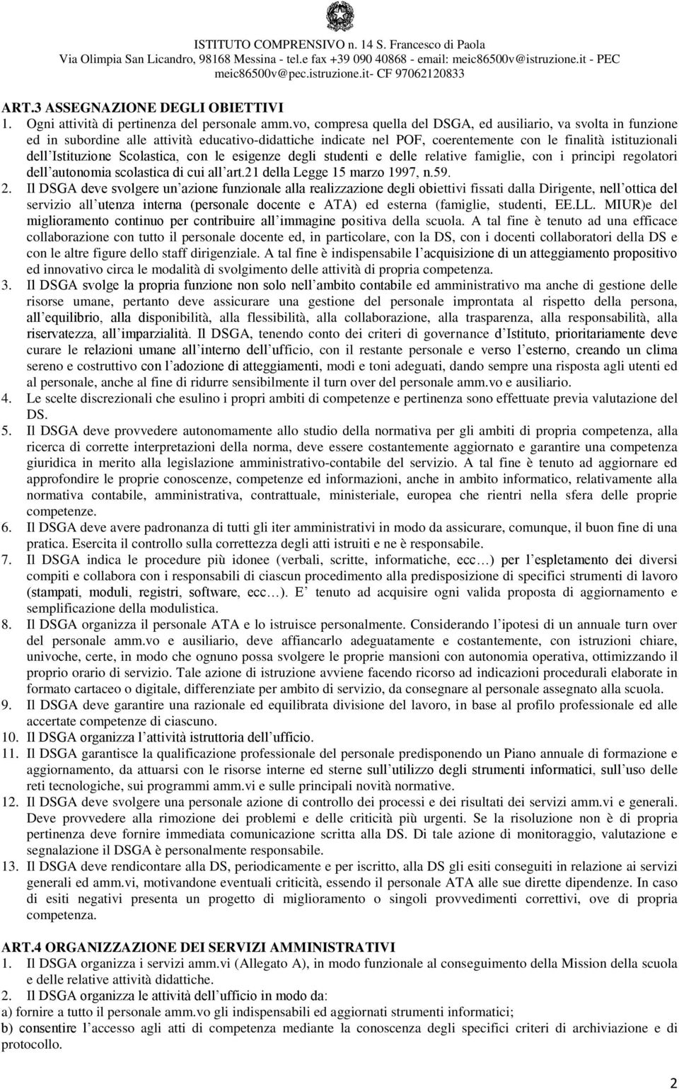 Scolastica, con le esigenze degli studenti e delle relative famiglie, con i principi regolatori dell autonomia scolastica di cui all art.21 della Legge 15 marzo 1997, n.59. 2.