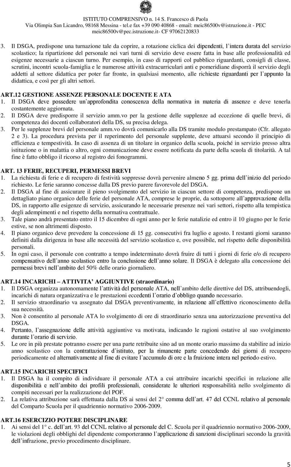 Per esempio, in caso di rapporti col pubblico riguardanti, consigli di classe, scrutini, incontri scuola-famiglia e le numerose attività extracurriculari anti e pomeridiane disporrà il servizio degli