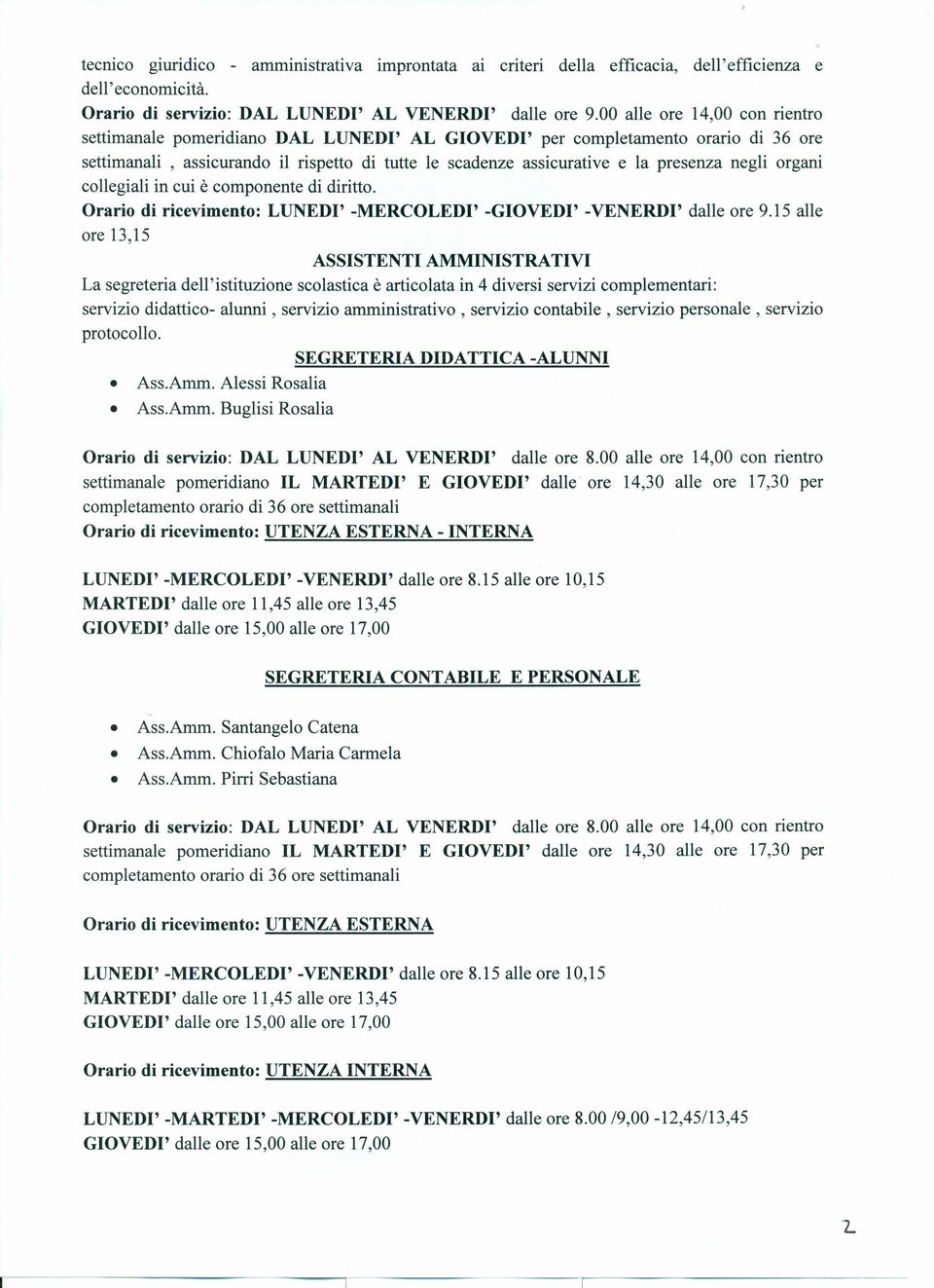 negli organi collegia1i in cui è componente di diritto. Orario di ricevimento: LUNEDI' -MERCOLEDI' -GIOVEDI' -VENERDI' dalle ore 9.