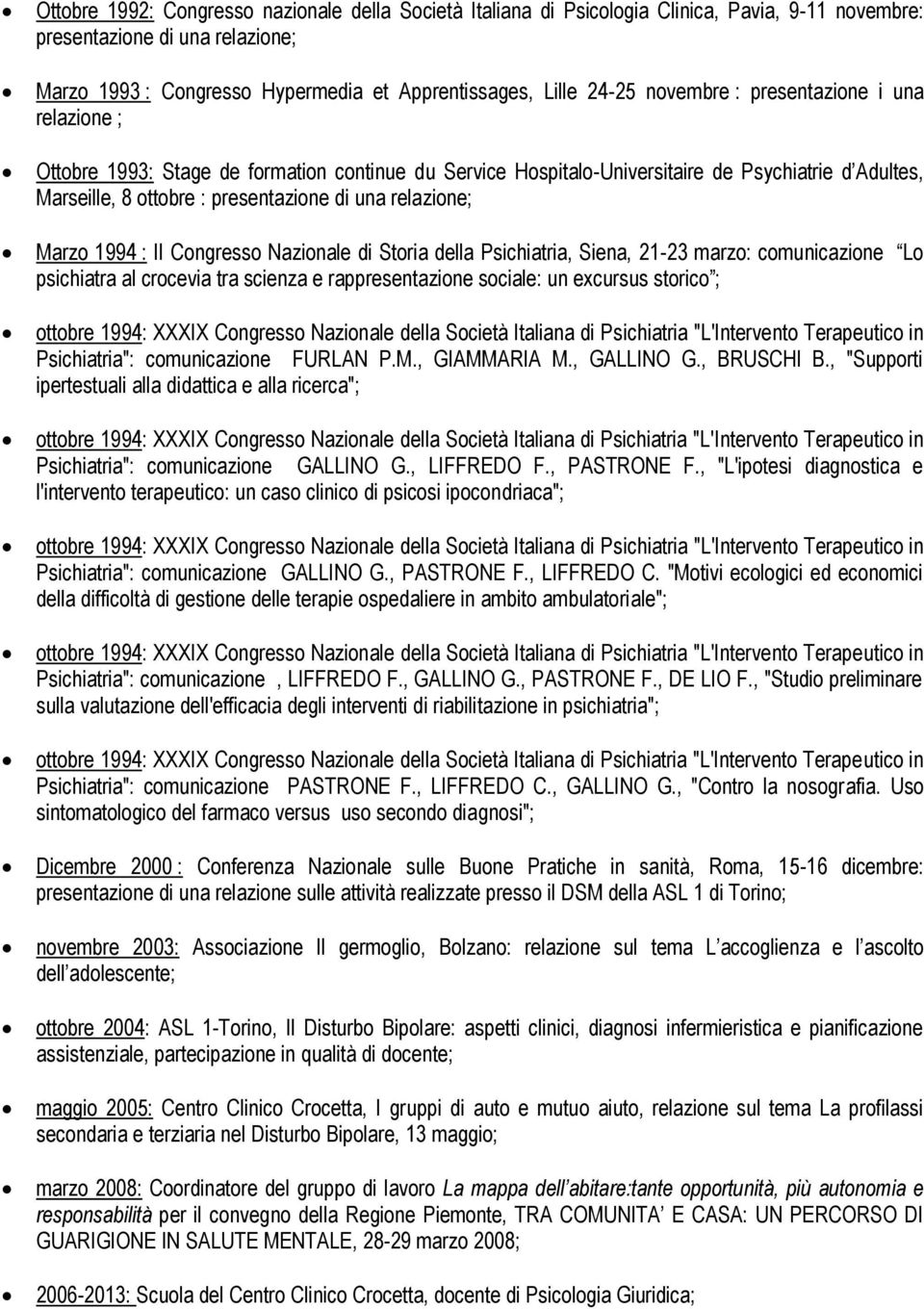 relazione; Marzo 1994 : II Congresso Nazionale di Storia della Psichiatria, Siena, 21-23 marzo: comunicazione Lo psichiatra al crocevia tra scienza e rappresentazione sociale: un excursus storico ;