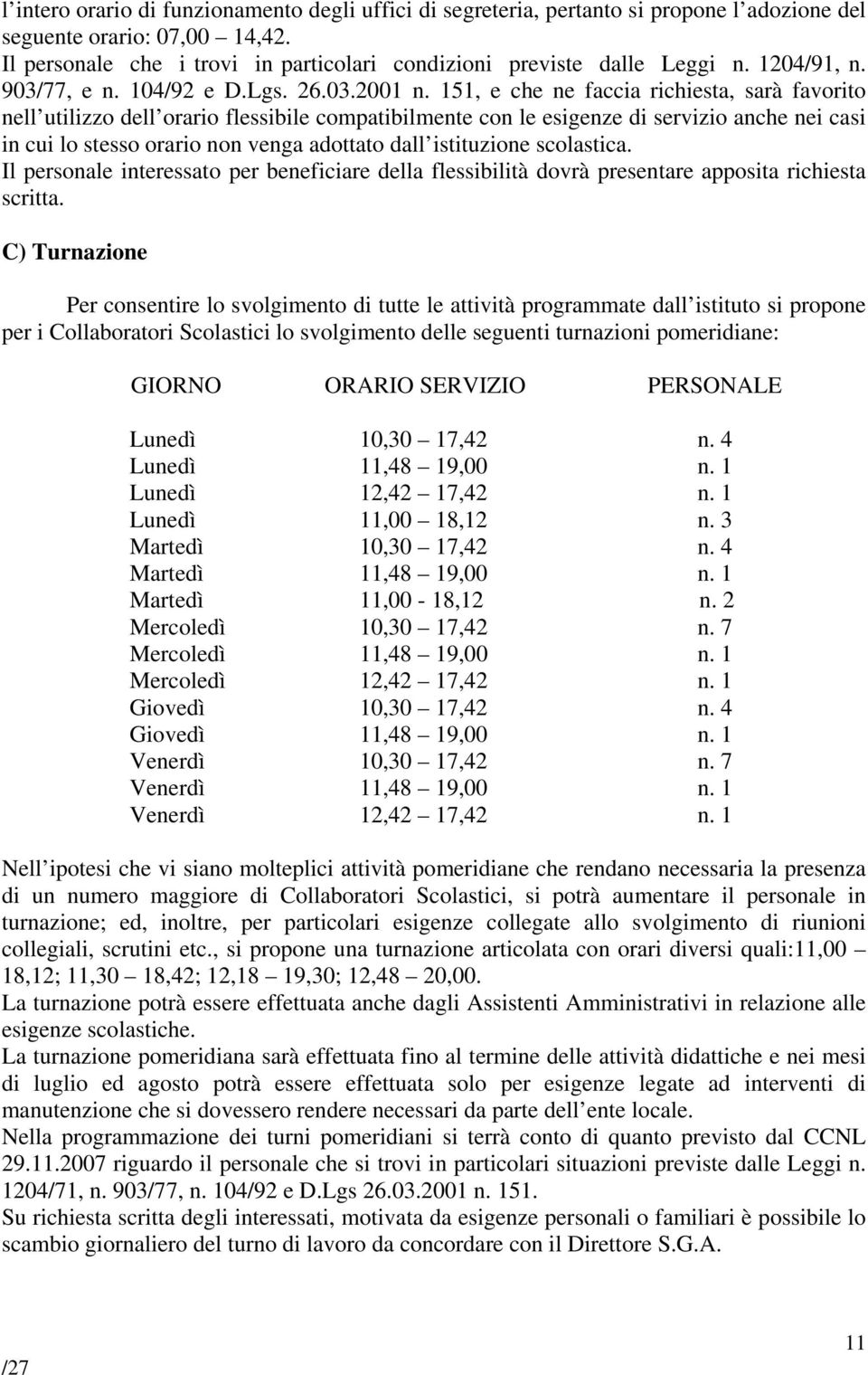 151, e che ne faccia richiesta, sarà favorito nell utilizzo dell orario flessibile compatibilmente con le esigenze di servizio anche nei casi in cui lo stesso orario non venga adottato dall