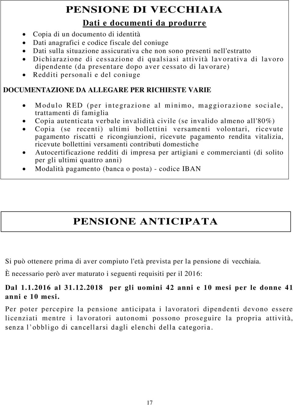 RICHIESTE VARIE Modulo RED (per integrazione al minimo, maggiorazione sociale, trattamenti di famiglia Copia autenticata verbale invalidità civile (se invalido almeno all'80%) Copia (se recenti)