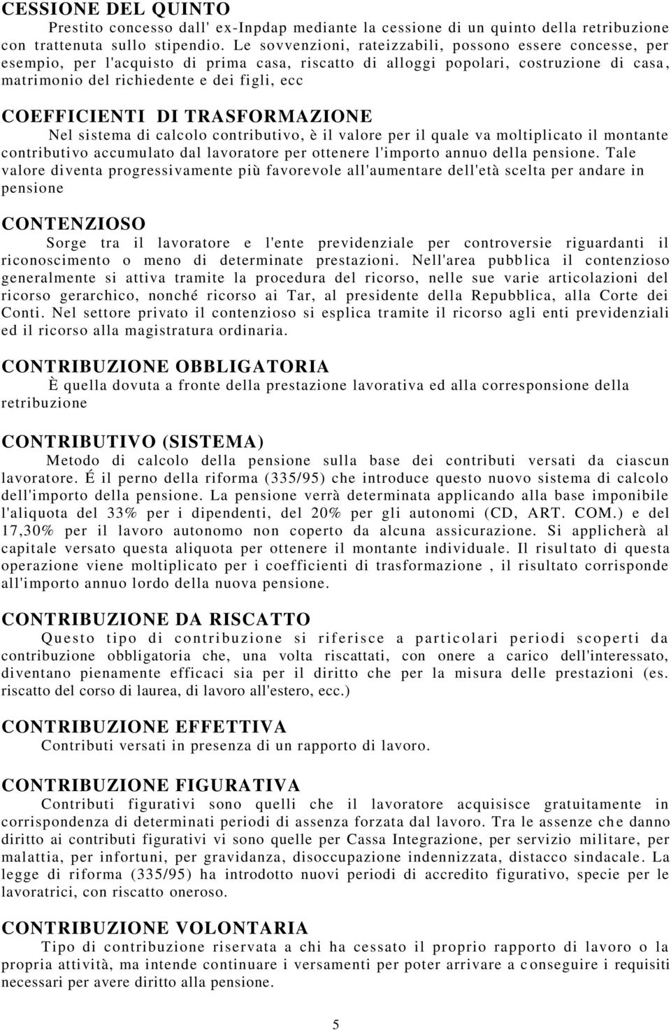 COEFFICIENTI DI TRASFORMAZIONE Nel sistema di calcolo contributivo, è il valore per il quale va moltiplicato il montante contributivo accumulato dal lavoratore per ottenere l'importo annuo della