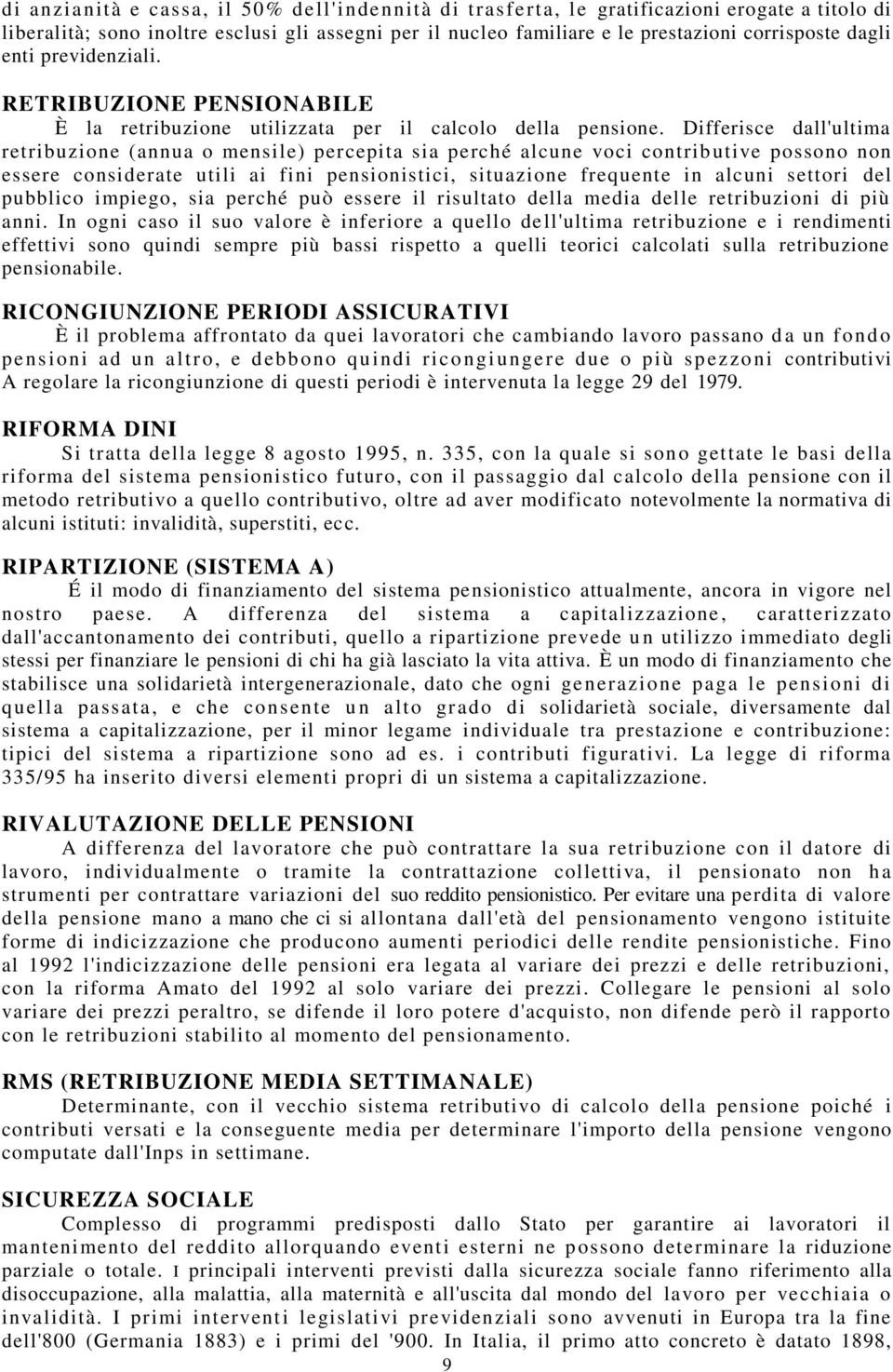 Differisce dall'ultima retribuzione (annua o mensile) percepita sia perché alcune voci contrib utive possono non essere considerate utili ai fini pensionistici, situazione frequente in alcuni settori