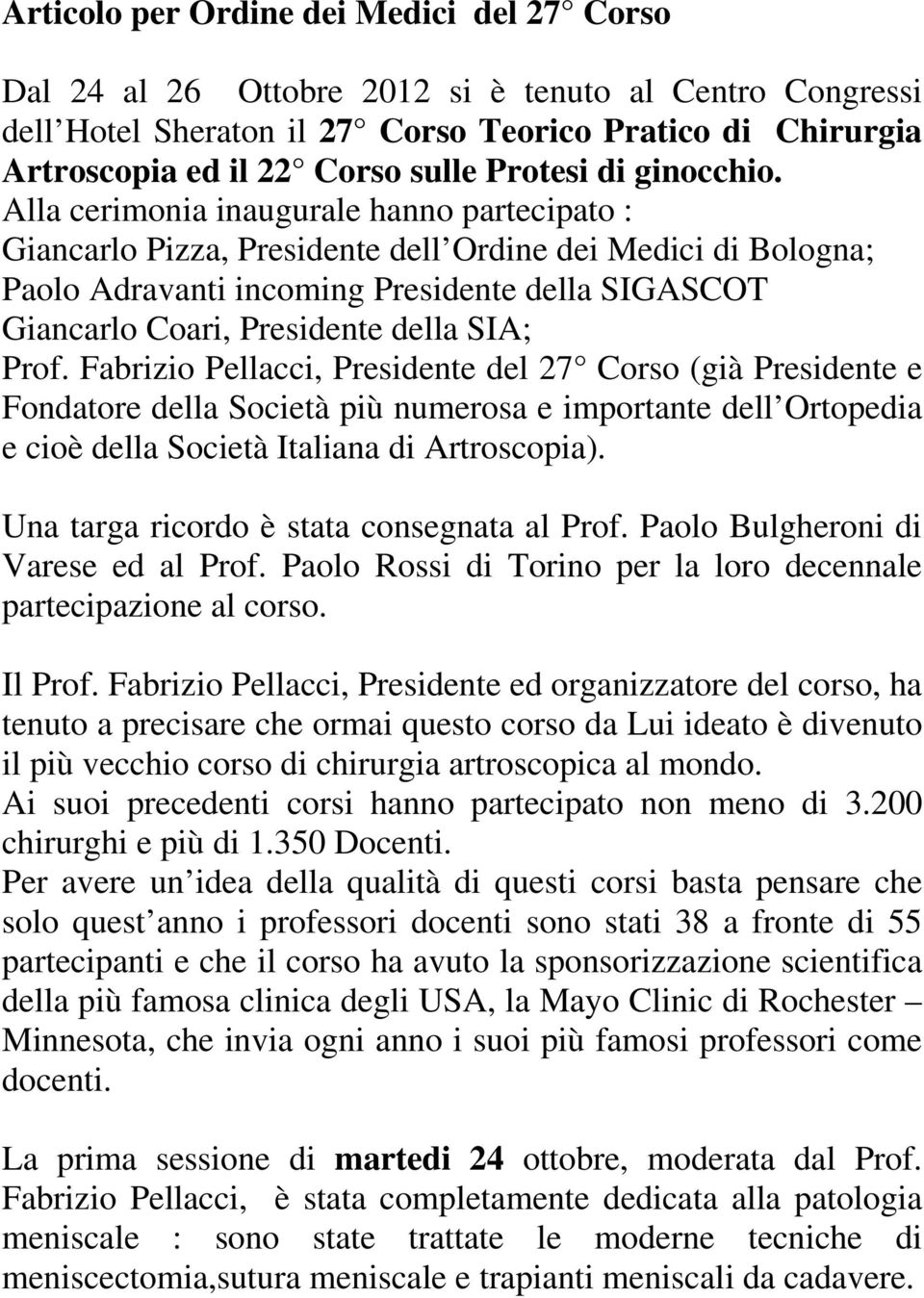 Alla cerimonia inaugurale hanno partecipato : Giancarlo Pizza, Presidente dell Ordine dei Medici di Bologna; Paolo Adravanti incoming Presidente della SIGASCOT Giancarlo Coari, Presidente della SIA;