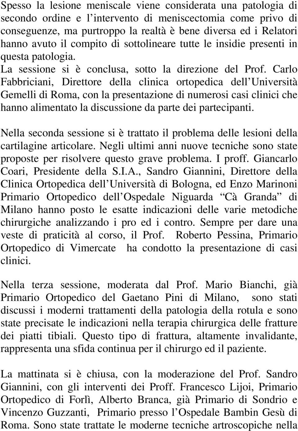 Carlo Fabbriciani, Direttore della clinica ortopedica dell Università Gemelli di Roma, con la presentazione di numerosi casi clinici che hanno alimentato la discussione da parte dei partecipanti.