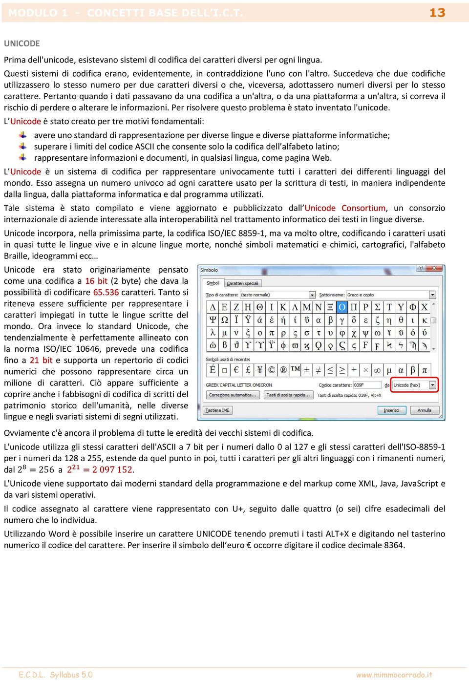 Succedeva che due codifiche utilizzassero lo stesso numero per due caratteri diversi o che, viceversa, adottassero numeri diversi per lo stesso carattere.