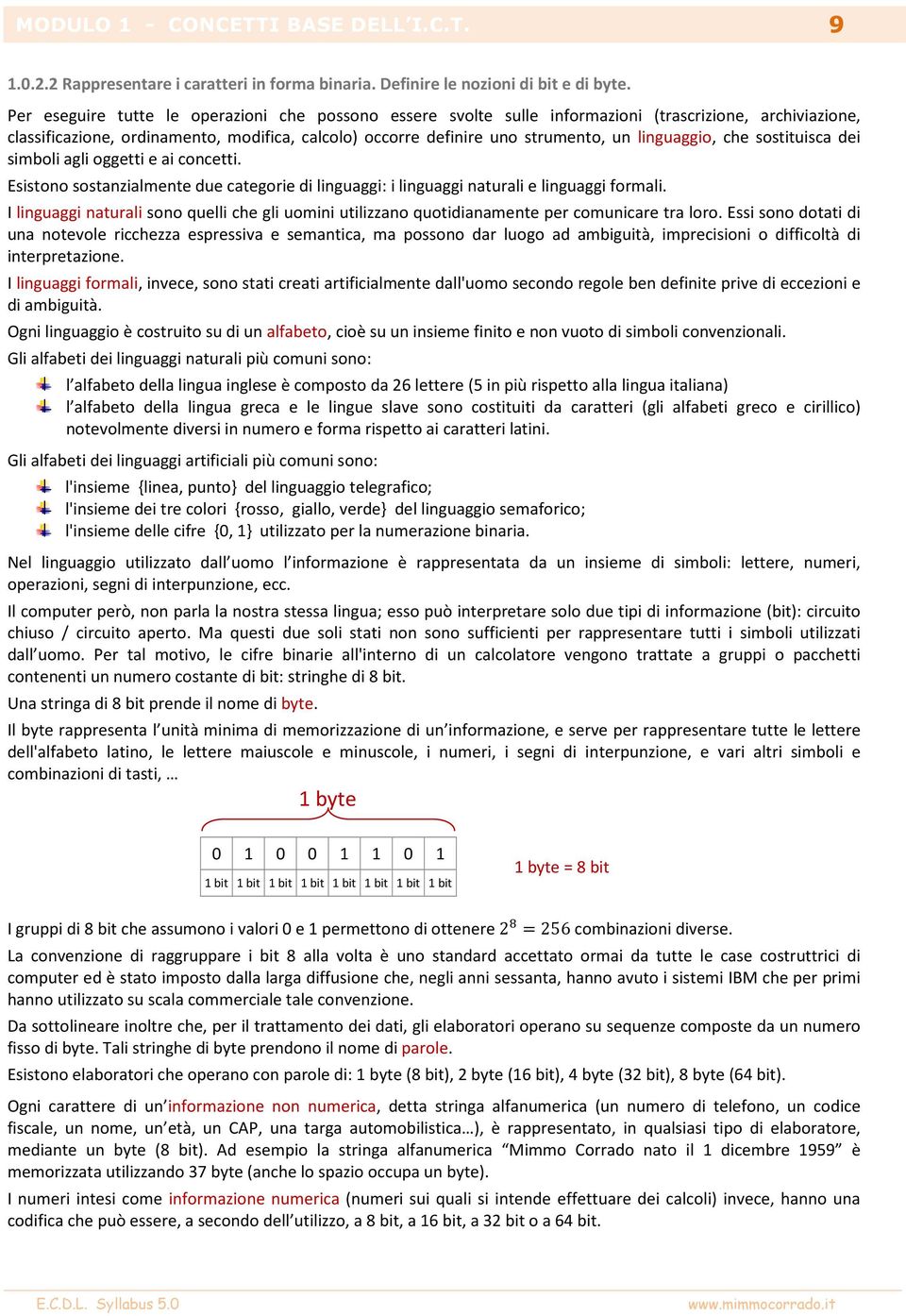 linguaggio, che sostituisca dei simboli agli oggetti e ai concetti. Esistono sostanzialmente due categorie di linguaggi: i linguaggi naturali e linguaggi formali.