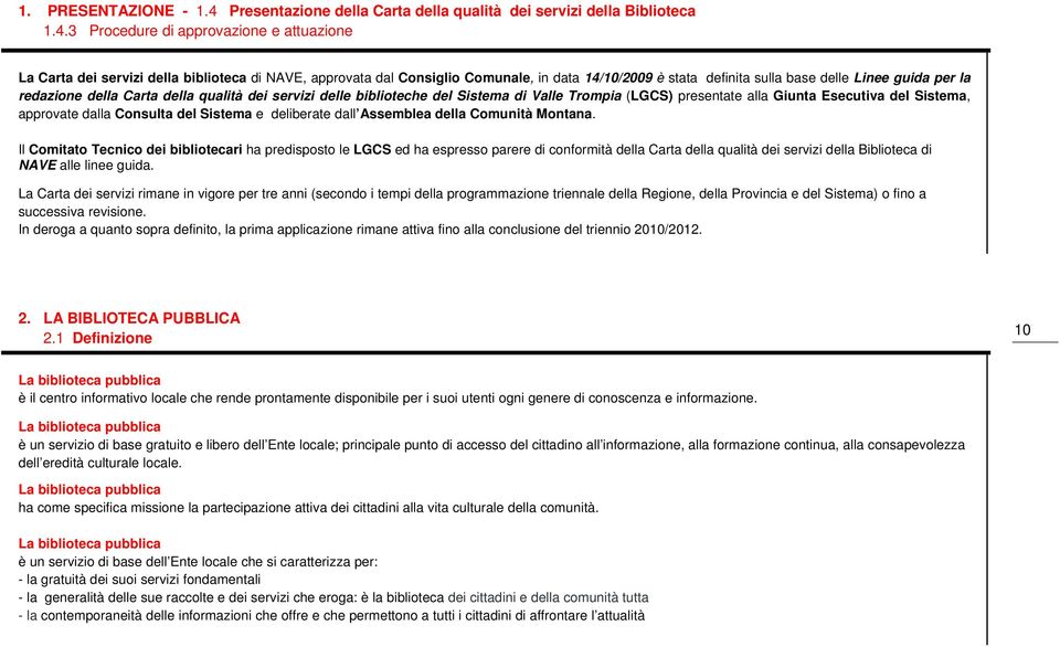 3 Procedure di approvazione e attuazione La Carta dei servizi della biblioteca di NAVE, approvata dal Consiglio Comunale, in data 14/10/2009 è stata definita sulla base delle Linee guida per la