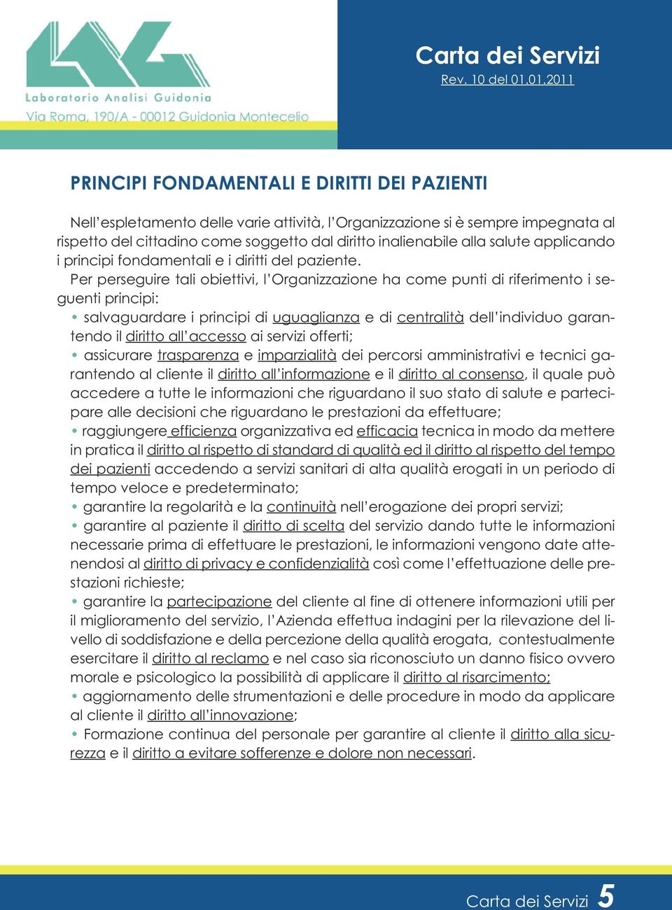 Per perseguire tali obiettivi, l Organizzazione ha come punti di riferimento i seguenti principi: salvaguardare i principi di uguaglianza e di centralità dell individuo garantendo il diritto all