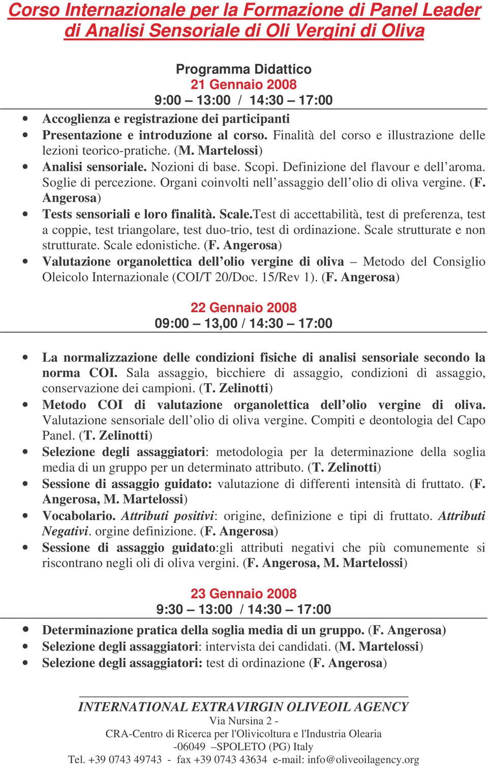 Definizione del flavour e dell aroma. Soglie di percezione. Organi coinvolti nell assaggio dell olio di oliva vergine. (F. Angerosa) Tests sensoriali e loro finalità. Scale.