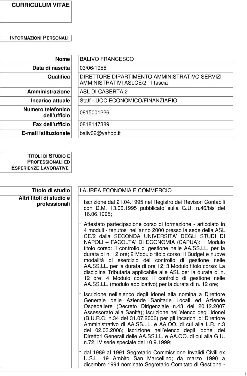 it TITOLI DI STUDIO E PROFESSIONALI ED ESPERIENZE LAVORATIVE Titolo di studio Altri titoli di studio e professionali LAUREA ECONOMIA E COMMERCIO - Iscrizione dal 21.04.