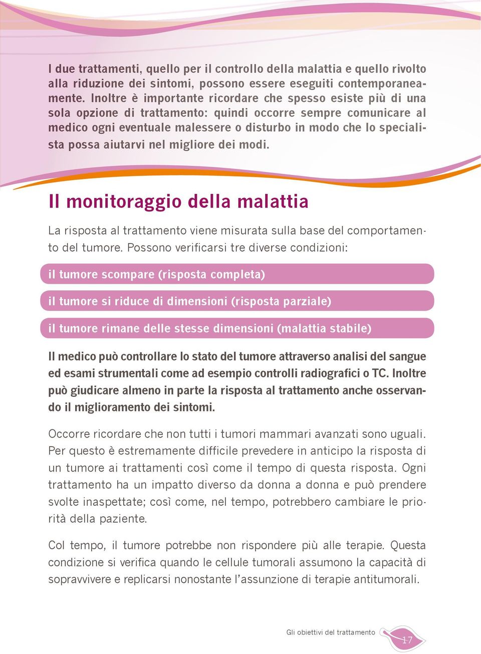 possa aiutarvi nel migliore dei modi. Il monitoraggio della malattia La risposta al trattamento viene misurata sulla base del comportamento del tumore.