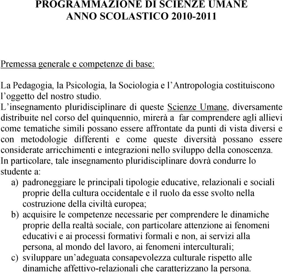 punti di vista diversi e con metodologie differenti e come queste diversità possano essere considerate arricchimenti e integrazioni nello sviluppo della conoscenza.