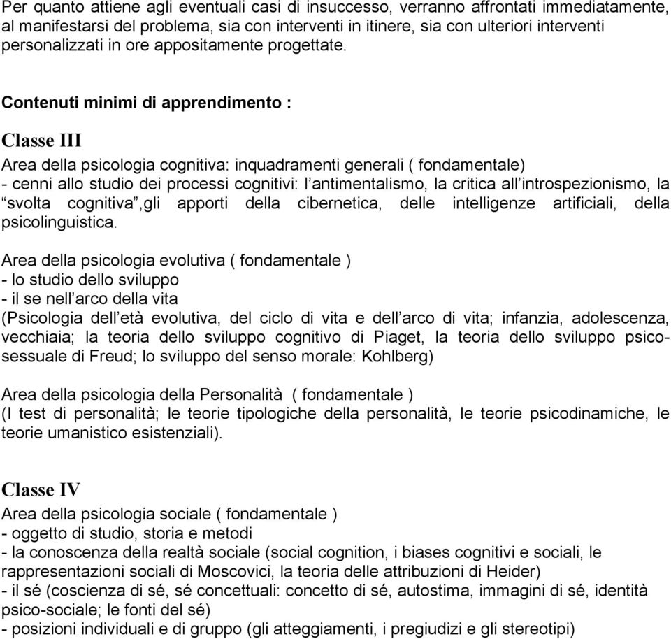 Contenuti minimi di apprendimento : Classe III Area della psicologia cognitiva: inquadramenti generali ( fondamentale) - cenni allo studio dei processi cognitivi: l antimentalismo, la critica all