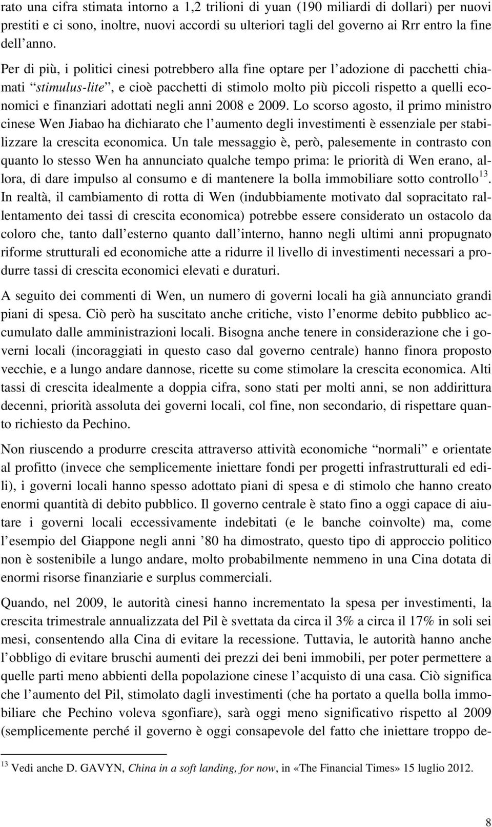 adottati negli anni 2008 e 2009. Lo scorso agosto, il primo ministro cinese Wen Jiabao ha dichiarato che l aumento degli investimenti è essenziale per stabilizzare la crescita economica.