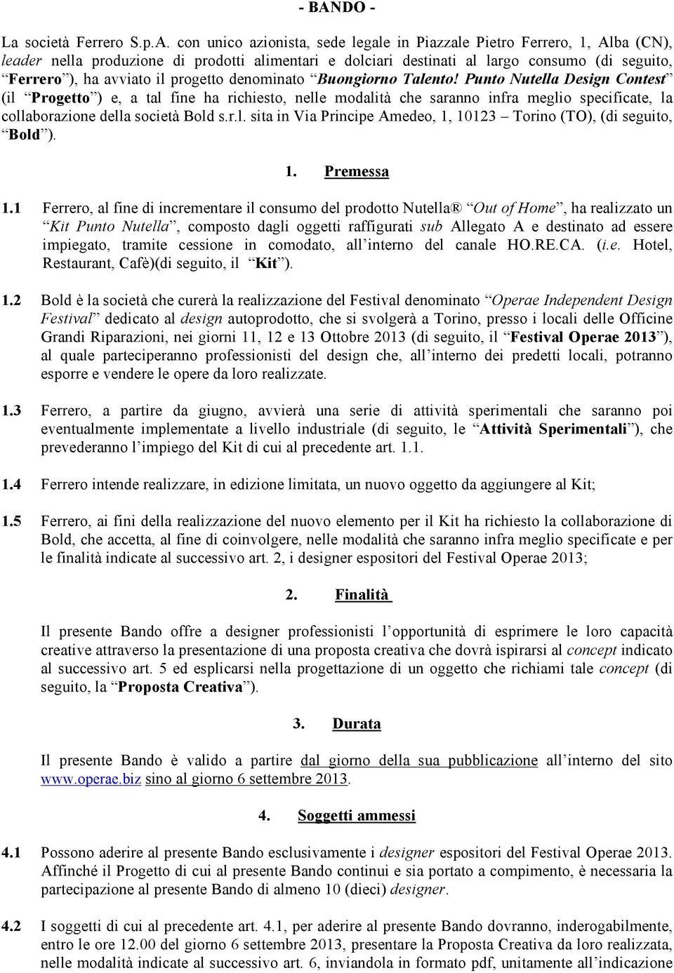 Punto Nutella Design Contest (il Progetto ) e, a tal fine ha richiesto, nelle modalità che saranno infra meglio specificate, la collaborazione della società Bold s.r.l. sita in Via Principe Amedeo, 1, 10123 Torino (TO), (di seguito, Bold ).