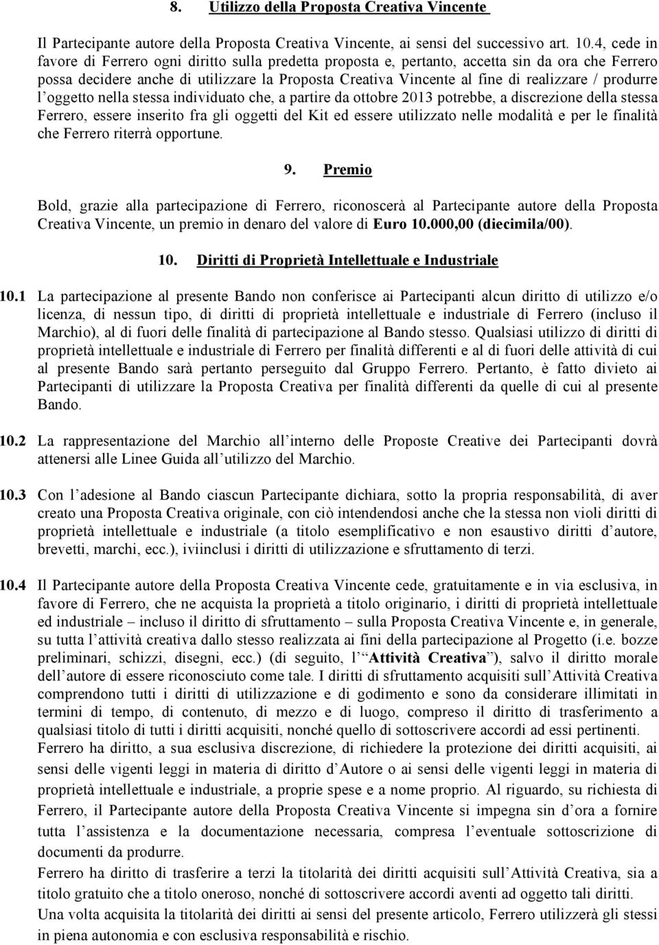 produrre l oggetto nella stessa individuato che, a partire da ottobre 2013 potrebbe, a discrezione della stessa Ferrero, essere inserito fra gli oggetti del Kit ed essere utilizzato nelle modalità e