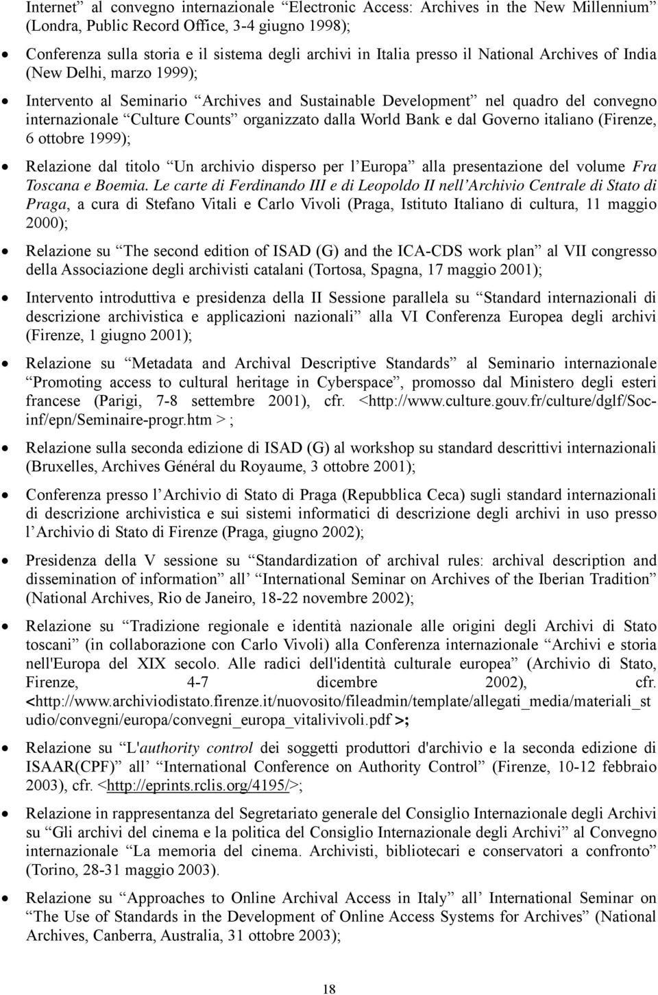 World Bank e dal Governo italiano (Firenze, 6 ottobre 1999); Relazione dal titolo Un archivio disperso per l Europa alla presentazione del volume Fra Toscana e Boemia.