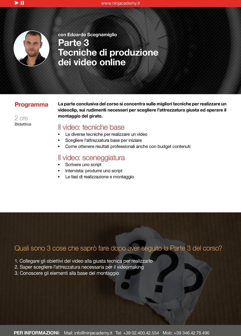 Il video: tecniche base Le diverse tecniche per realizzare un video Scegliere l attrezzatura base per iniziare Come ottenere risultati professionali anche con budget contenuti Il video: sceneggiatura