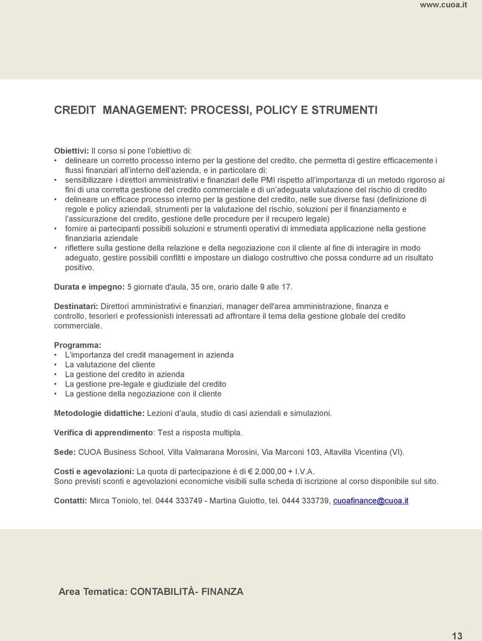 gestione del credito commerciale e di un adeguata valutazione del rischio di credito delineare un efficace processo interno per la gestione del credito, nelle sue diverse fasi (definizione di regole