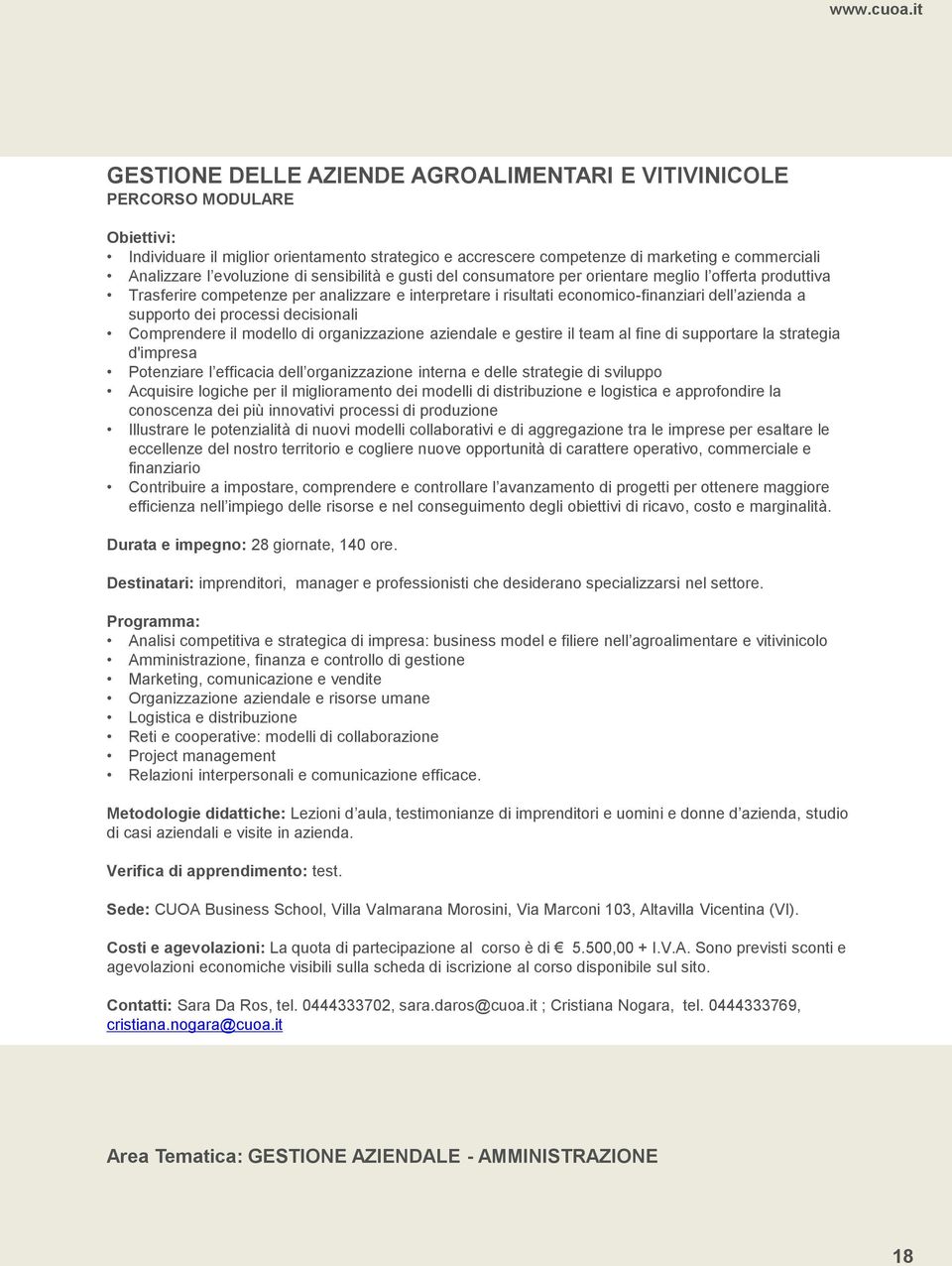 supporto dei processi decisionali Comprendere il modello di organizzazione aziendale e gestire il team al fine di supportare la strategia d'impresa Potenziare l efficacia dell organizzazione interna