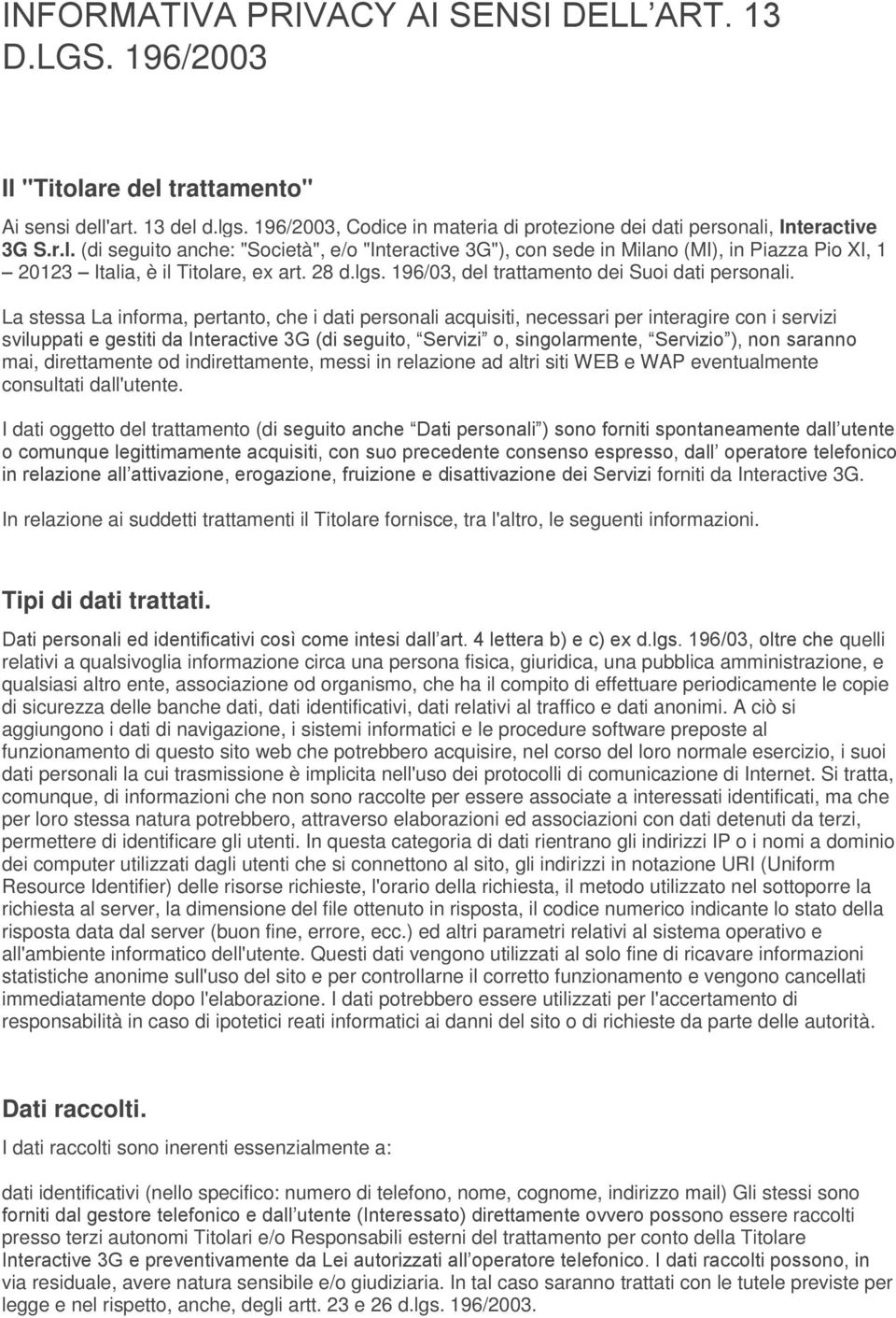 La stessa La informa, pertanto, che i dati personali acquisiti, necessari per interagire con i servizi sviluppati e gestiti da Interactive 3G (di seguito, Servizi o, singolarmente, Servizio ), non