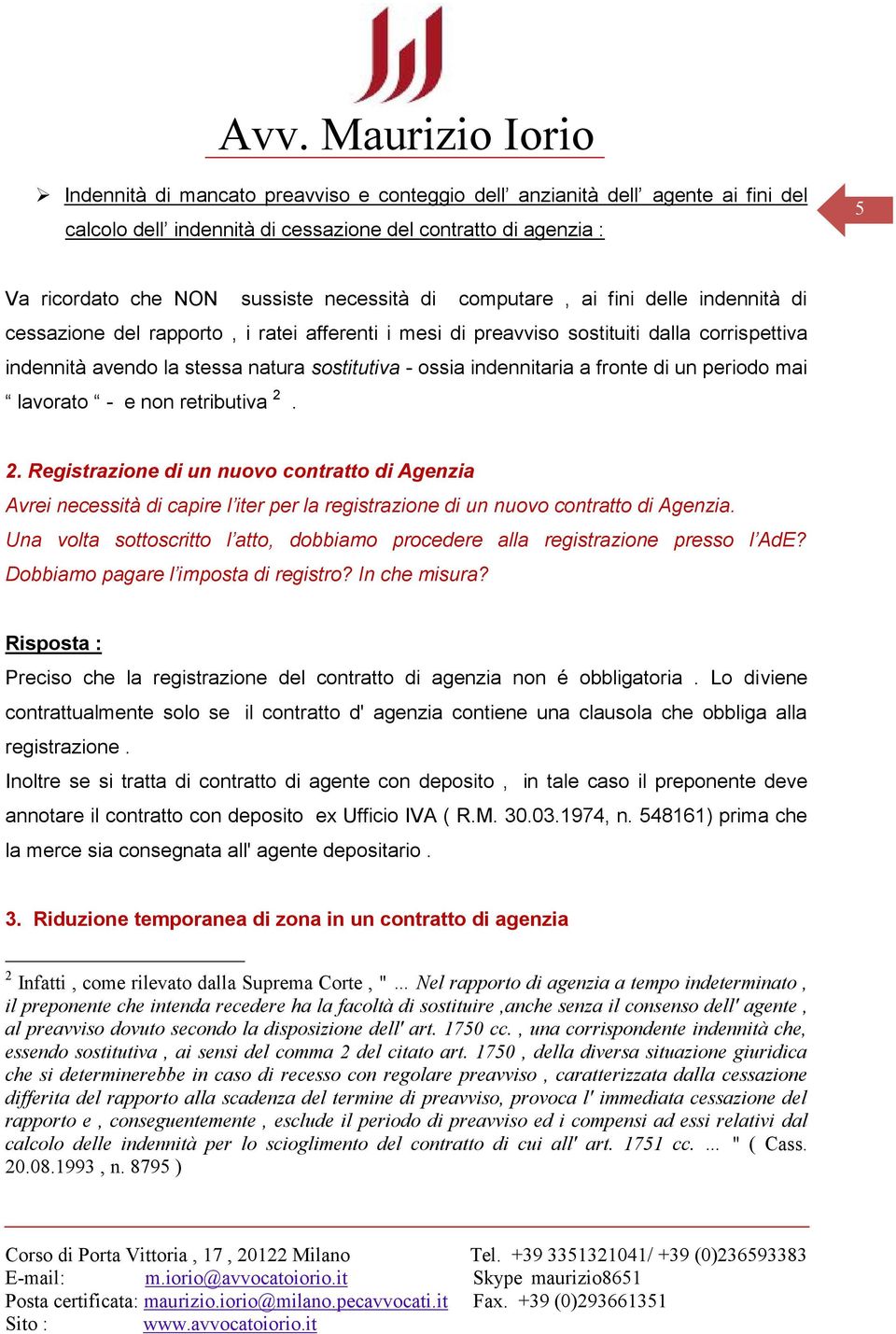 a fronte di un periodo mai lavorato - e non retributiva 2. 2. Registrazione di un nuovo contratto di Agenzia Avrei necessità di capire l iter per la registrazione di un nuovo contratto di Agenzia.