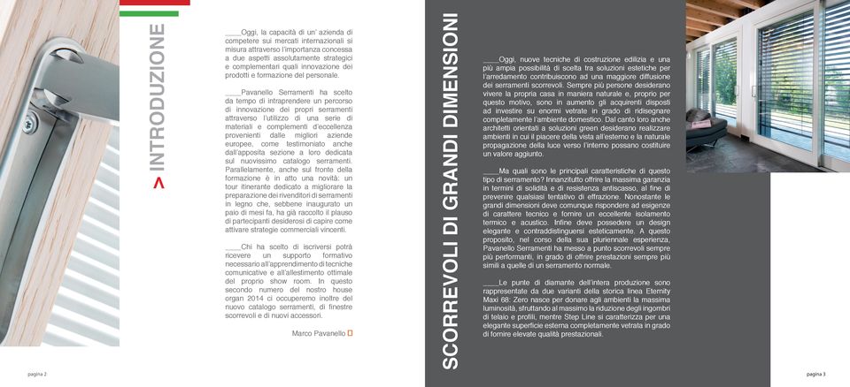 Pavanello Serramenti ha scelto da tempo di intraprendere un percorso di innovazione dei propri serramenti attraverso l utilizzo di una serie di materiali e complementi d eccellenza provenienti dalle