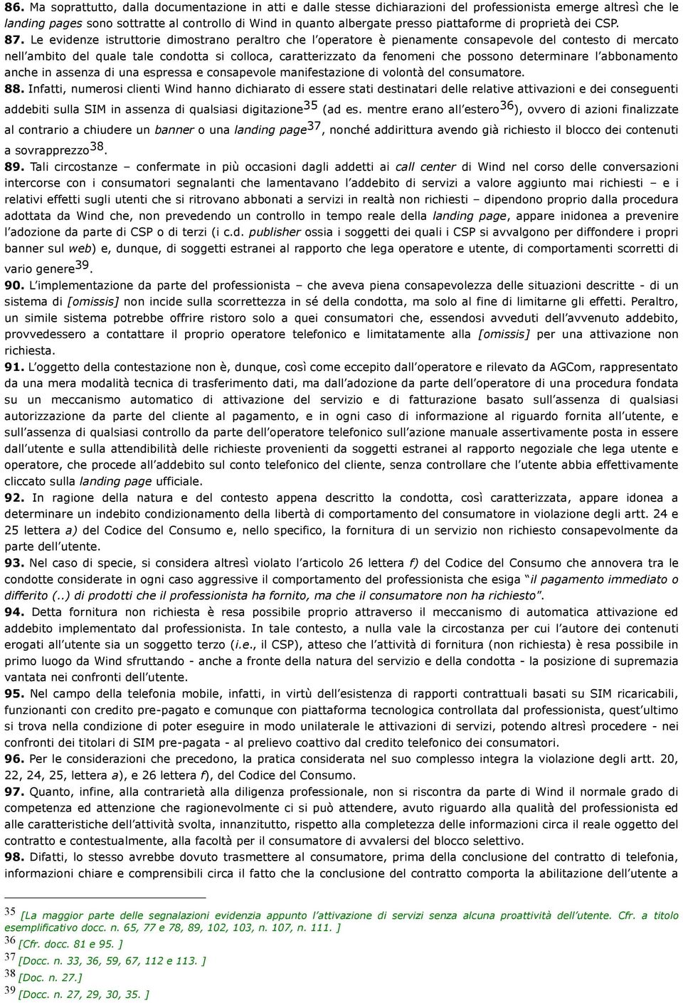 Le evidenze istruttorie dimostrano peraltro che l operatore è pienamente consapevole del contesto di mercato nell ambito del quale tale condotta si colloca, caratterizzato da fenomeni che possono