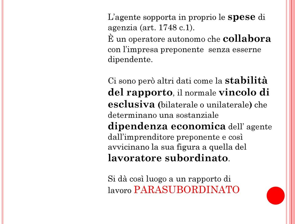 Ci sono però altri dati come la stabilità del rapporto, il normale vincolo di esclusiva (bilaterale o unilaterale) che