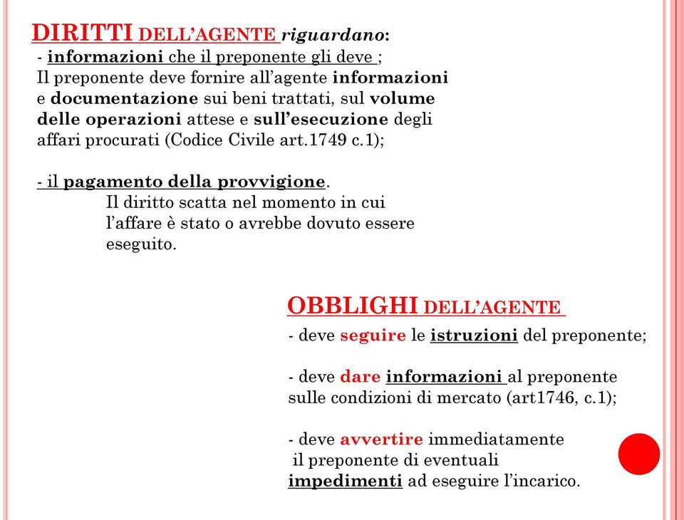 Il diritto scatta nel momento in cui l affare è stato o avrebbe dovuto essere eseguito.