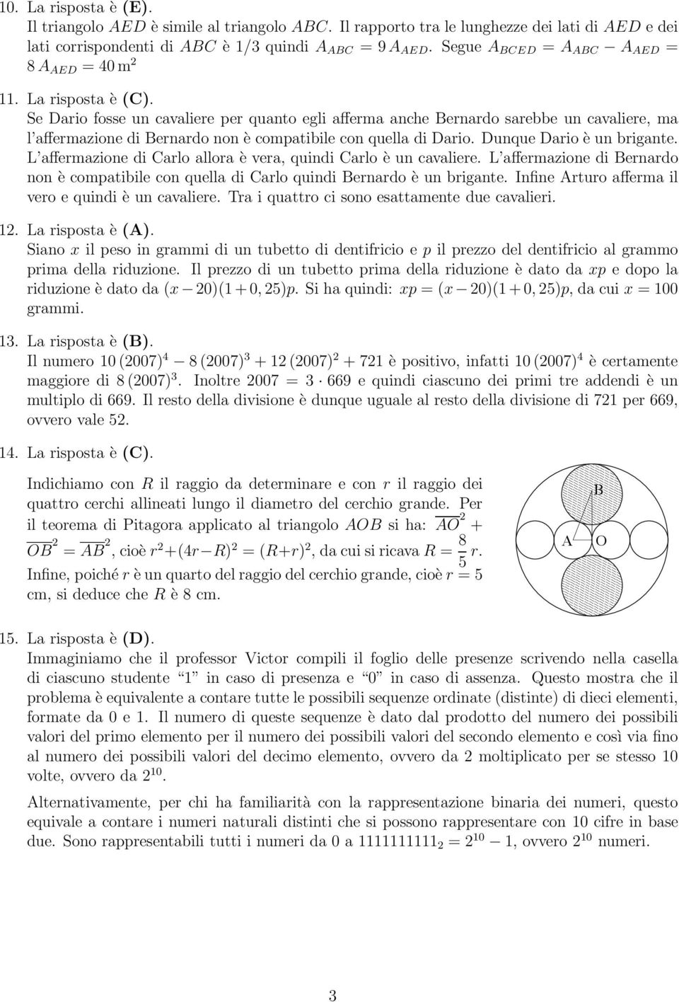 L affermazione di arlo allora è vera, quindi arlo è un cavaliere. L affermazione di ernardo non è compatibile con quella di arlo quindi ernardo è un brigante.