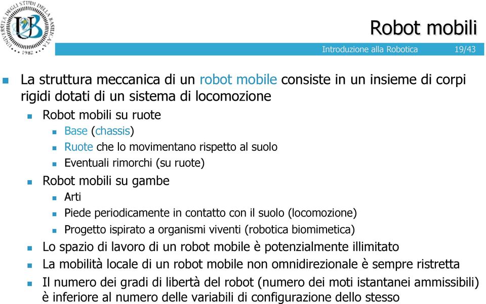 Progetto ispirato a organismi viventi (robotica biomimetica) Introduzione alla Robotica 19/43! Lo spazio di lavoro di un robot mobile è potenzialmente illimitato!