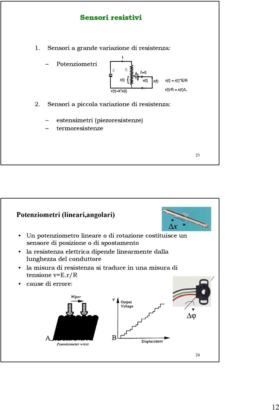 (lineari,angolari) x Un potenziometro lineare o di rotazione costituisce un sensore di posizione o di spostamento la