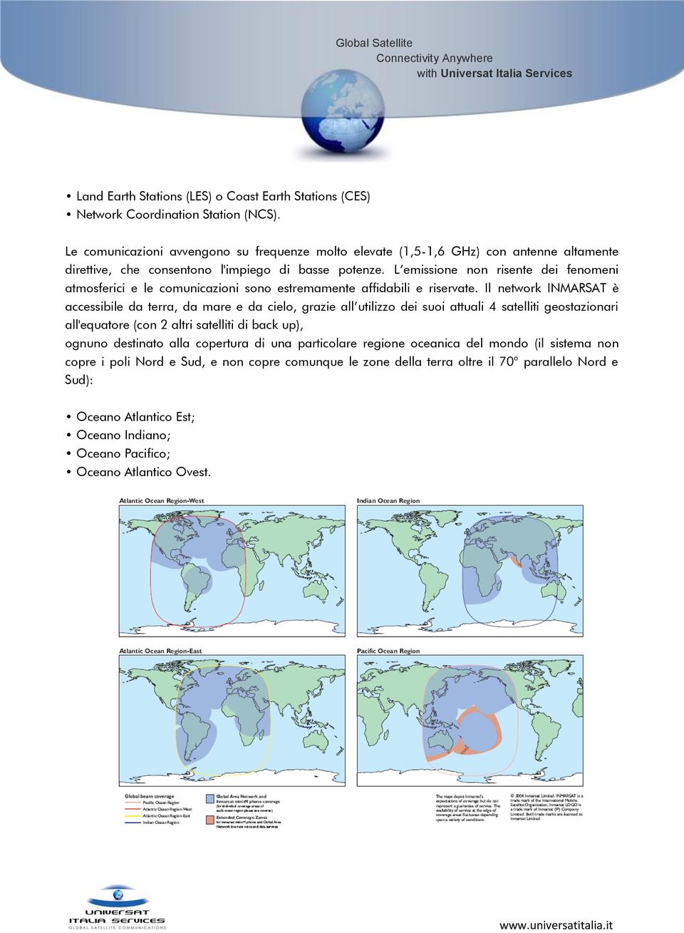 L emissione non risente dei fenomeni atmosferici e le comunicazioni sono estremamente affidabili e riservate.