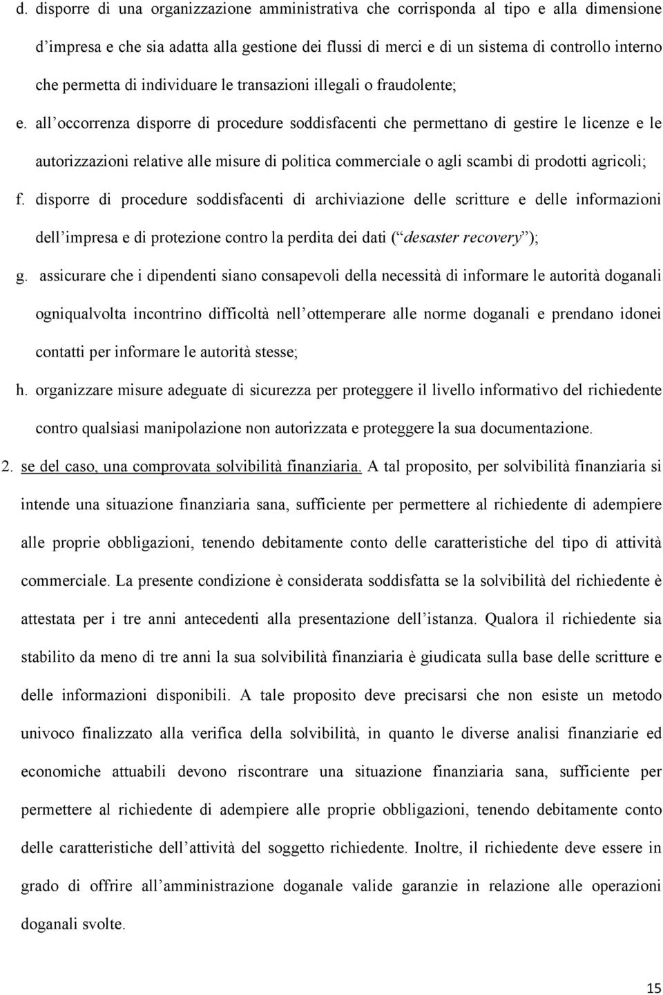 all occorrenza disporre di procedure soddisfacenti che permettano di gestire le licenze e le autorizzazioni relative alle misure di politica commerciale o agli scambi di prodotti agricoli; f.