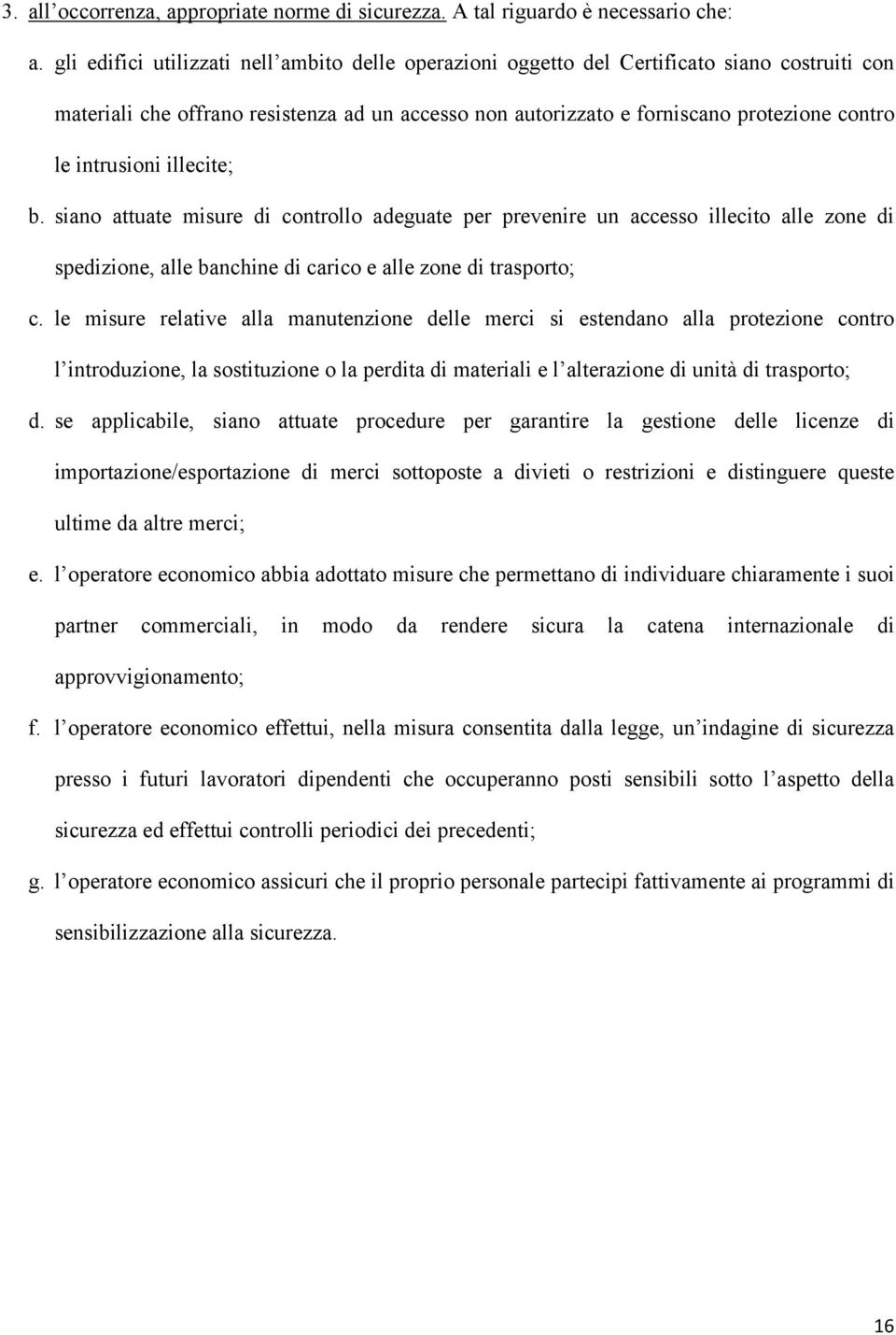 intrusioni illecite; b. siano attuate misure di controllo adeguate per prevenire un accesso illecito alle zone di spedizione, alle banchine di carico e alle zone di trasporto; c.