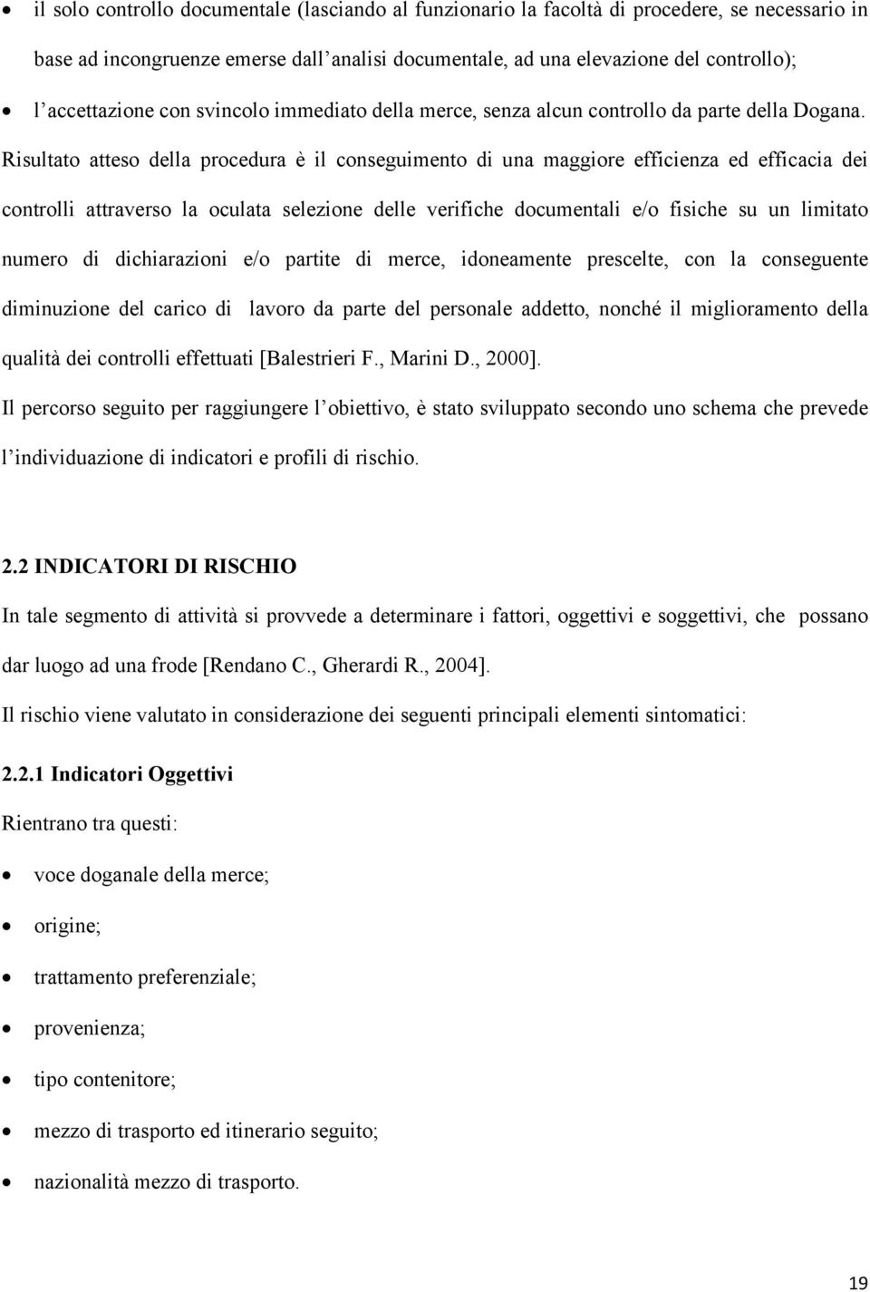 Risultato atteso della procedura è il conseguimento di una maggiore efficienza ed efficacia dei controlli attraverso la oculata selezione delle verifiche documentali e/o fisiche su un limitato numero