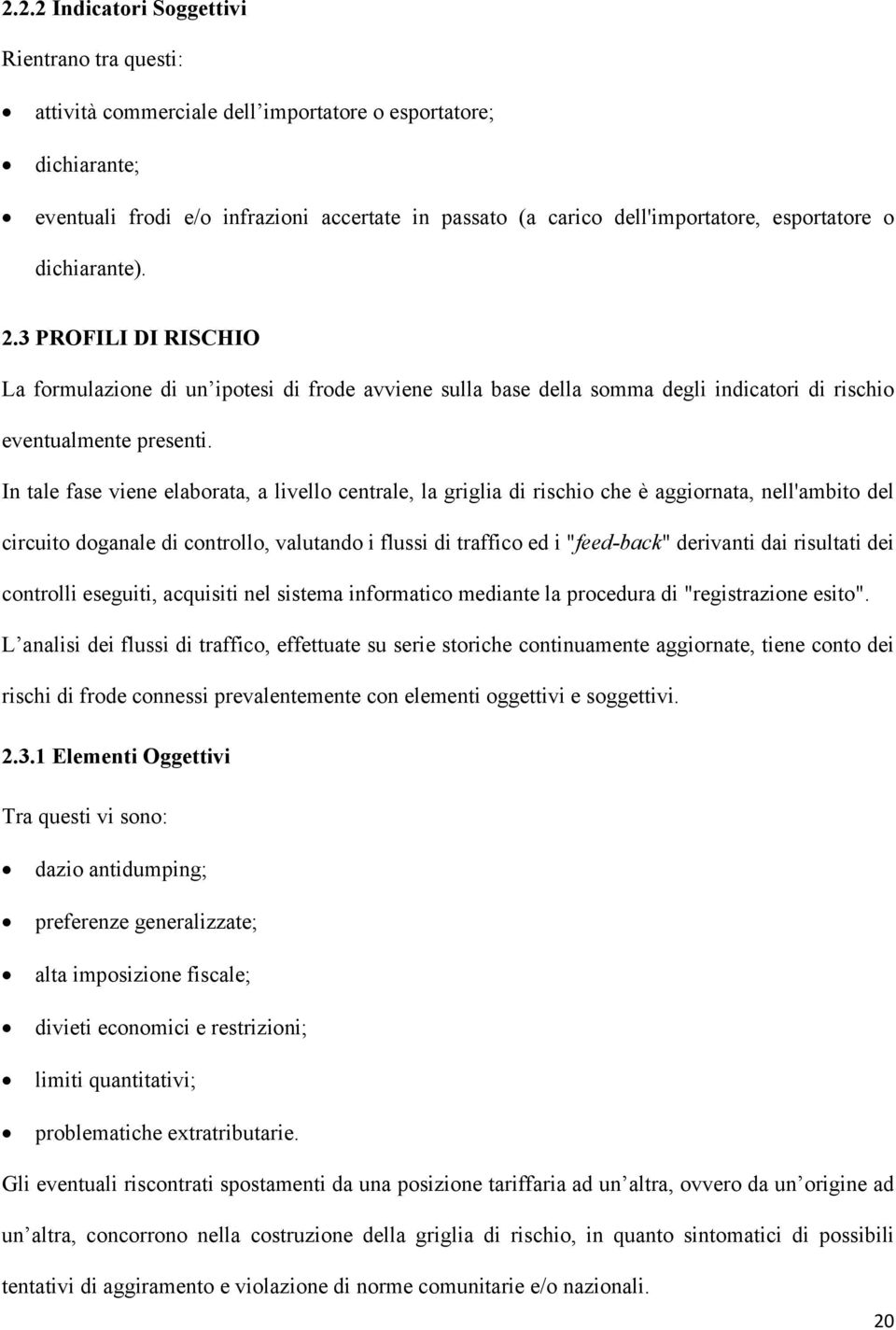 In tale fase viene elaborata, a livello centrale, la griglia di rischio che è aggiornata, nell'ambito del circuito doganale di controllo, valutando i flussi di traffico ed i "feed-back" derivanti dai