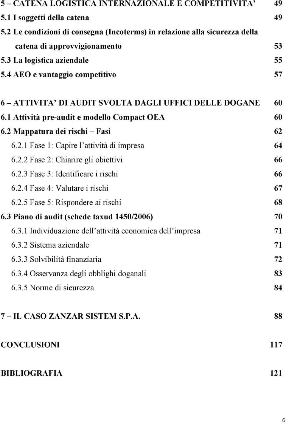 2 Mappatura dei rischi Fasi 6.2.1 Fase 1: Capire l attività di impresa 6.2.2 Fase 2: Chiarire gli obiettivi 6.2.3 Fase 3: Identificare i rischi 6.2.4 Fase 4: Valutare i rischi 6.2.5 Fase 5: Rispondere ai rischi 6.