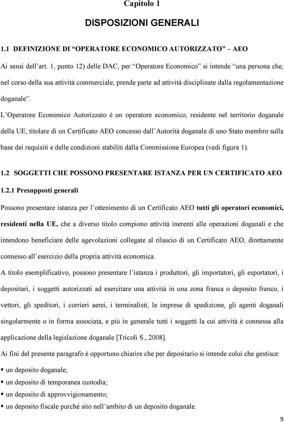 L Operatore Economico Autorizzato è un operatore economico, residente nel territorio doganale della UE, titolare di un Certificato AEO concesso dall Autorità doganale di uno Stato membro sulla base