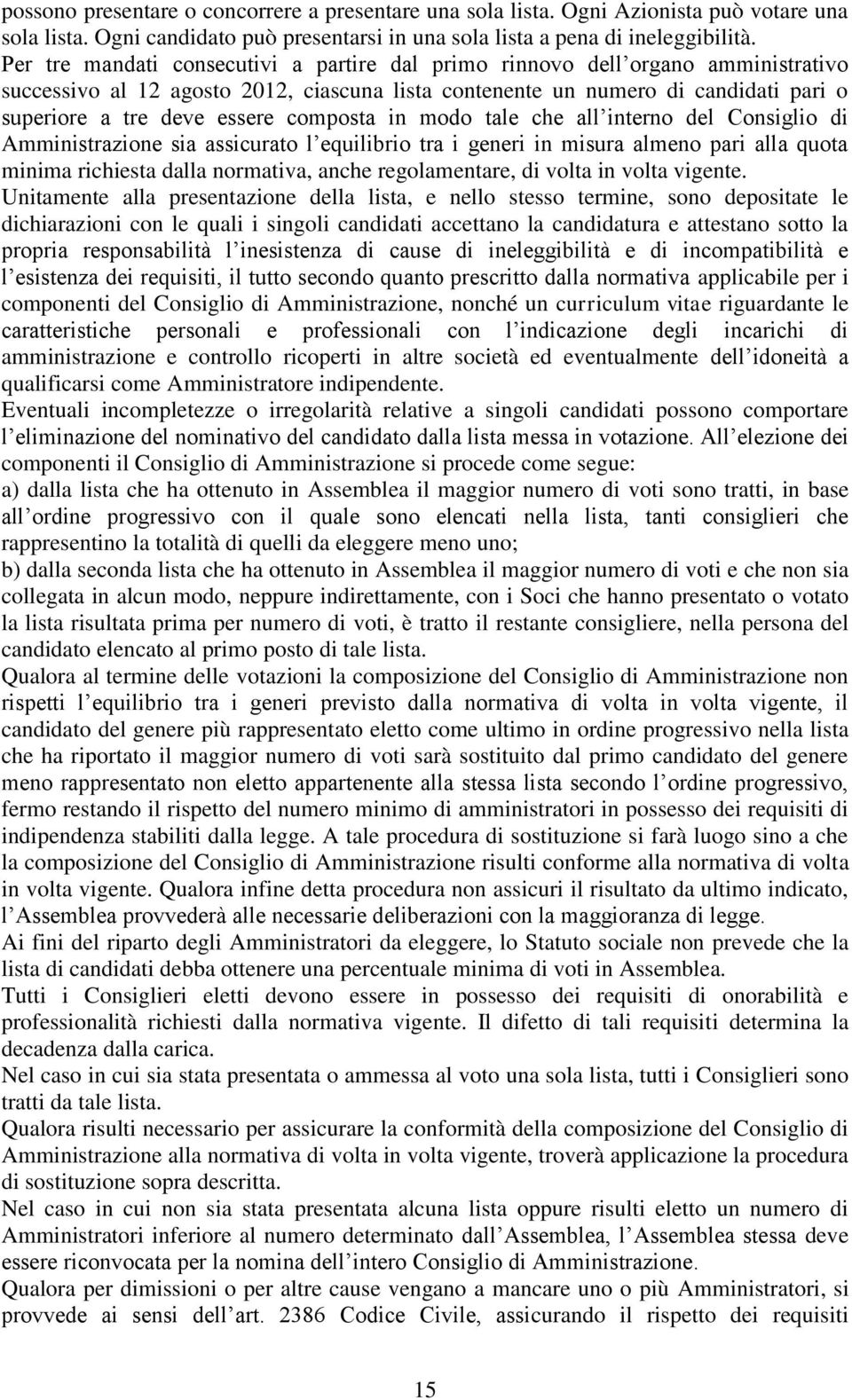 composta in modo tale che all interno del Consiglio di Amministrazione sia assicurato l equilibrio tra i generi in misura almeno pari alla quota minima richiesta dalla normativa, anche regolamentare,