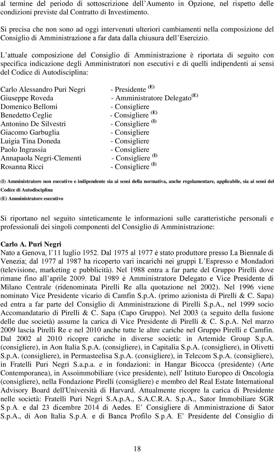 L attuale composizione del Consiglio di Amministrazione è riportata di seguito con specifica indicazione degli Amministratori non esecutivi e di quelli indipendenti ai sensi del Codice di