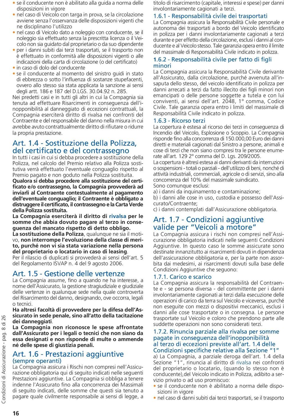 vigenti che ne disciplinano l utilizzo nel caso di Veicolo dato a noleggio con conducente, se il noleggio sia effettuato senza la prescritta licenza o il Veicolo non sia guidato dal proprietario o da