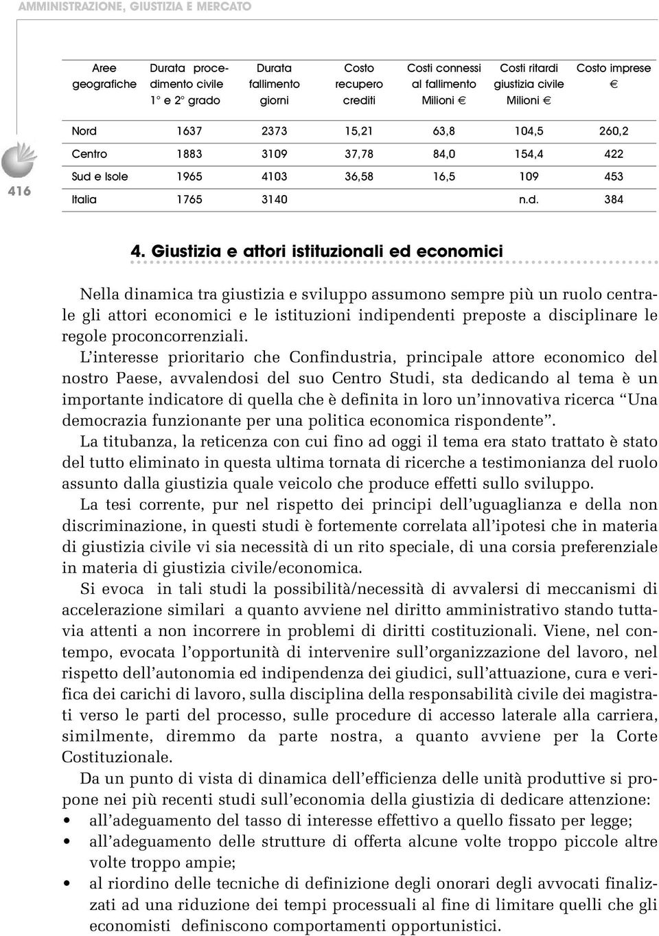 Giustizia e attori istituzionali ed economici Nella dinamica tra giustizia e sviluppo assumono sempre più un ruolo centrale gli attori economici e le istituzioni indipendenti preposte a disciplinare