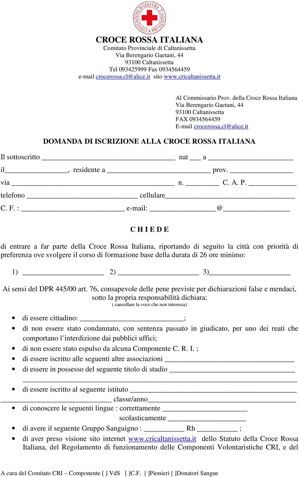 : e-mail: @ C H I E D E di entrare a far parte della Croce Rossa Italiana, riportando di seguito la città con priorità di preferenza ove svolgere il corso di formazione base della durata di 26 ore